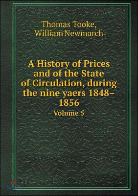 A History of Prices and of the State of Circulation, During the Nine Yaers 1848-1856 Volume 5