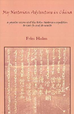 My Nestorian Adventure in China: Account of the Holm-Nestorian Expedition