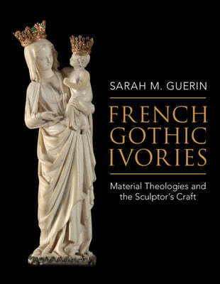 French Gothic Ivories: Material Theologies and the Sculptor's Craft