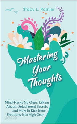 Mastering Your Thoughts: Mind-Hacks No One's Talking About, Detachment Secrets and How to Kick Inner Emotions Into High Gear