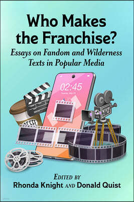 Who Makes the Franchise?: Essays on Fandom and Wilderness Texts in Popular Media