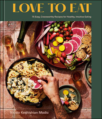 Love to Eat: 75 Easy, Craveworthy Recipes for Healthy, Intuitive Eating [A Cookbook]