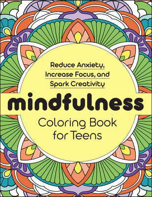 Mindfulness Coloring Book for Teens: Reduce Anxiety, Increase Focus, and Spark Creativity