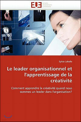 Le Leader Organisationnel Et l''apprentissage de la Cr?ativit?