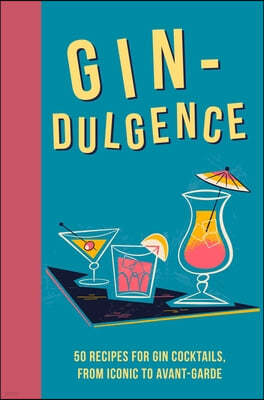 Gin-Dulgence: Over 50 Gin Cocktails, from Iconic to Avant-Garde