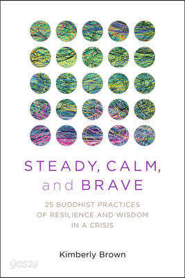 Steady, Calm, and Brave: 25 Buddhist Practices of Resilience and Wisdom in a Crisis