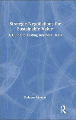 Strategic Negotiations for Sustainable Value: A Guide to Lasting Business Deals