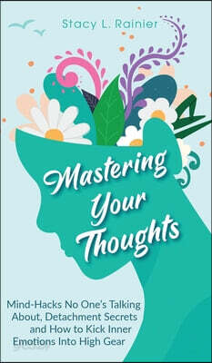 Mastering Your Thoughts: Mind-Hacks No One's Talking About, Detachment Secrets and How to Kick Inner Emotions Into High Gear