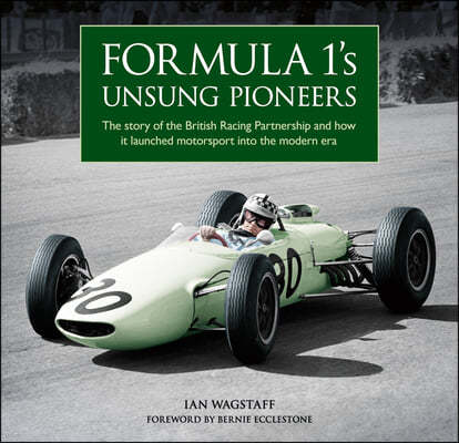 Formula 1's Unsung Pioneers: The Story of the British Racing Partnership and How It Launched Motorsport Into the Modern Era