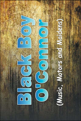 Black Boy O'Connor: (Music, Motors and Maidens)