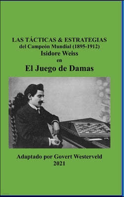 Las Tacticas & Estrategias del Campeon Mundial (1895-1912) Isidore Weiss en el Juego de Damas.