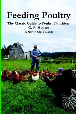 Feeding Poultry: The Classic Guide to Poultry Nutrition for Chickens, Turkeys, Ducks, Geese, Gamebirds, and Pigeons