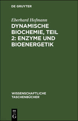 Dynamische Biochemie, Teil 2: Enzyme Und Bioenergetik