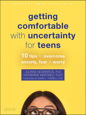 Getting Comfortable with Uncertainty for Teens: 10 Tips to Overcome Anxiety, Fear, and Worry