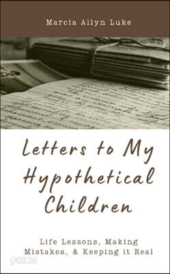 Letters to My Hypothetical Children: Life Lessons, Making Mistakes, and Keeping it Real