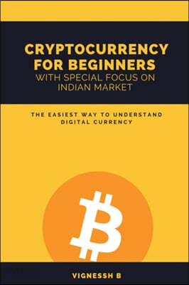 Cryptocurrency for Beginners with Special Focus on Indian Market: The Easiest Way to Understand Digital Currency