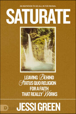 Saturate: Leaving Behind Status Quo Religion for a Faith That Really Works