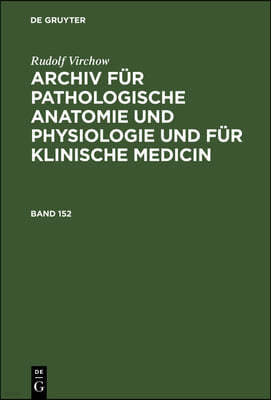 Rudolf Virchow: Archiv Für Pathologische Anatomie Und Physiologie Und Für Klinische Medicin. Band 152