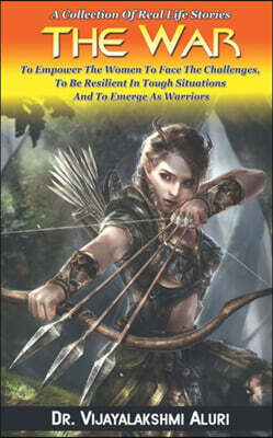 Notion Press The War: A Collection Of Real Life Stories To Empower The Women To Face The Challenges, To Be Resilient In Tough Situations And