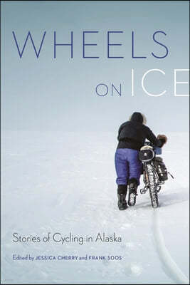 Wheels on Ice: Stories of Cycling in Alaska