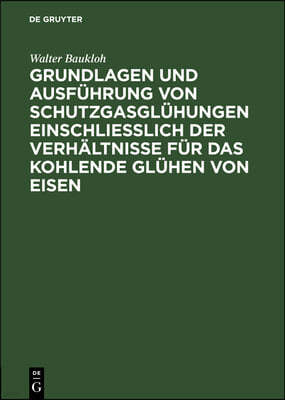 Grundlagen Und Ausführung Von Schutzgasglühungen Einschließlich Der Verhältnisse Für Das Kohlende Glühen Von Eisen