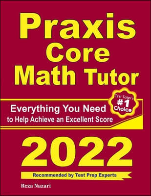 Praxis Core Math Tutor: Everything You Need to Help Achieve an Excellent Score