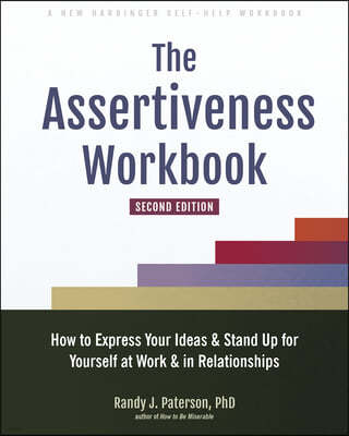 The Assertiveness Workbook: How to Express Your Ideas and Stand Up for Yourself at Work and in Relationships