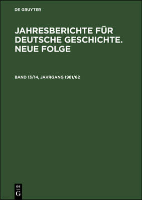 Jahresberichte Für Deutsche Geschichte. Neue Folge. Band 13/14, Jahrgang 1961/62
