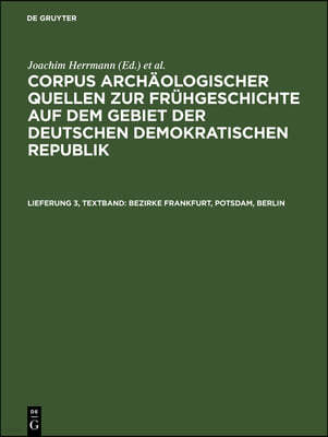 Bezirke Frankfurt, Potsdam, Berlin: Nebst Einem Anhang: Die Archäologischen Quellen Zur Frühgeschichte Auf Dem Gebiet Von Berlin (West)