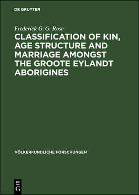 Classification of Kin, Age Structure and Marriage Amongst the Groote Eylandt Aborigines: A Study in Method and a Study of Australian Kinship
