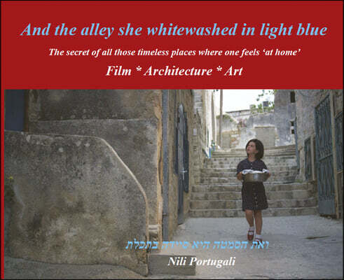 And the Alley She Whitewashed in Light Blue: The Secret of All Those Timeless Places Where One Feels at Home