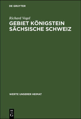 Gebiet Königstein Sächsische Schweiz: Ergebnisse Der Heimatkundlichen Bestandsaufnahme Im Gebiet Von Königstein Und Hohnstein