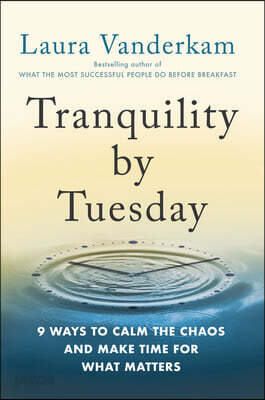Tranquility by Tuesday: 9 Ways to Calm the Chaos and Make Time for What Matters