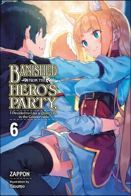 Banished from the Hero's Party, I Decided to Live a Quiet Life in the Countryside, Vol. 6 (Light Novel): Volume 6