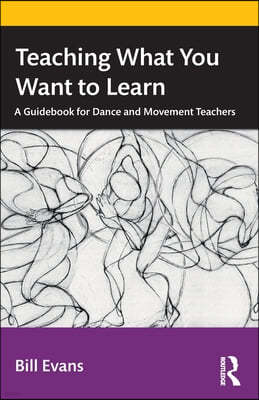 Teaching What You Want to Learn: A Guidebook for Dance and Movement Teachers