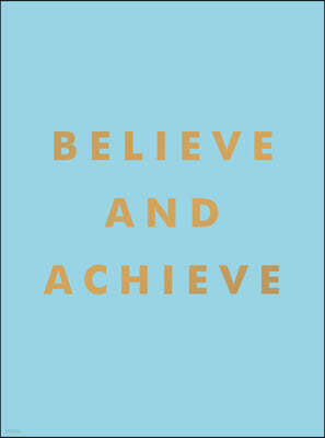 Believe and Achieve: Inspirational Quotes and Affirmations for Success and Self-Confidence