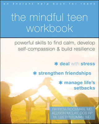 The Mindful Teen Workbook: Powerful Skills to Find Calm, Develop Self-Compassion, and Build Resilience