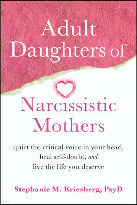 Adult Daughters of Narcissistic Mothers: Quiet the Critical Voice in Your Head, Heal Self-Doubt, and Live the Life You Deserve