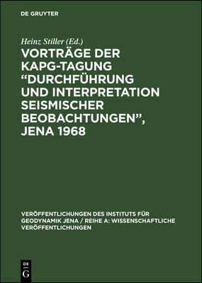 Vorträge der KAPG-Tagung "Durchführung und Interpretation seismischer Beobachtungen", Jena 1968