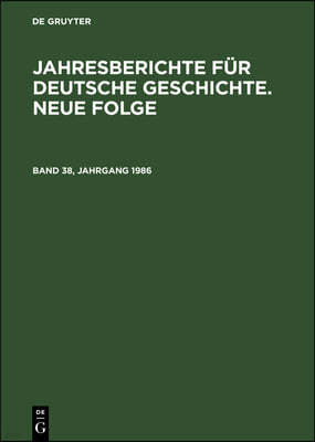 Jahresberichte Für Deutsche Geschichte. Neue Folge. Band 38, Jahrgang 1986