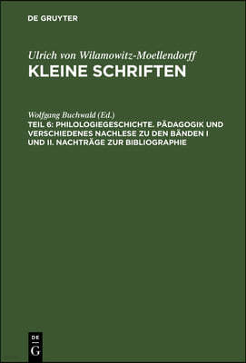 Philologiegeschichte. Pädagogik Und Verschiedenes Nachlese Zu Den Bänden I Und II. Nachträge Zur Bibliographie