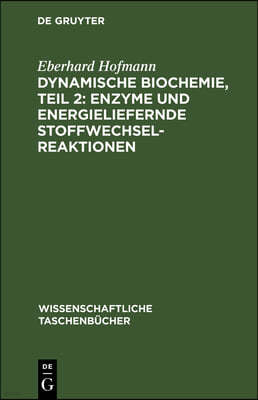 Dynamische Biochemie, Teil 2: Enzyme Und Energieliefernde Stoffwechselreaktionen