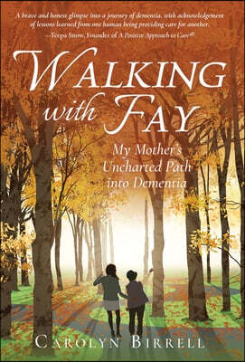 Walking with Fay: My Mother's Uncharted Path into Dementia