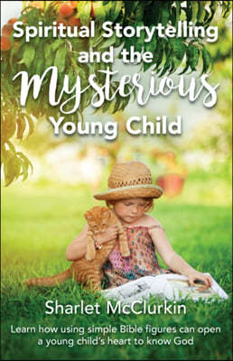 Spiritual Storytelling and the Mysterious Young Child: Learn how using simple Bible figures can open a young child's heart to know God