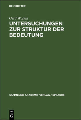 Untersuchungen Zur Struktur Der Bedeutung: Ein Beitrag Zu Gegenstand Und Methode Der Modernen Bedeutungsforschung Unter Besonderer Berücksichtigung De