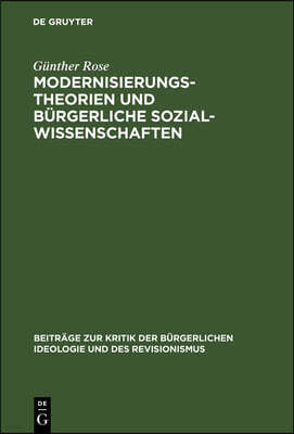 Modernisierungstheorien Und Bürgerliche Sozialwissenschaften: Eine Studie Zur Bürgerlichen Gesellschaftstheorie Und Geschichtsideologie Der Gegenwart