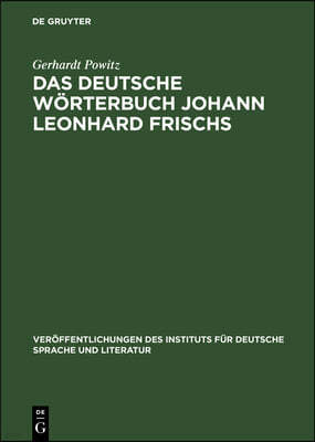 Das Deutsche Wörterbuch Johann Leonhard Frischs