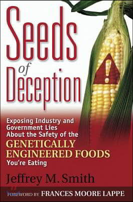 Seeds of Deception: Exposing Industry and Government Lies about the Safety of the Genetically Engineered Foods You're Eating