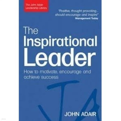 The Inspirational Leader  How to Motivate, Encourage and Achieve Success 
