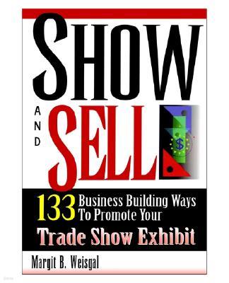 Show and Sell: 133 Business Building Ways to Promote Your Trade Show Exhibit